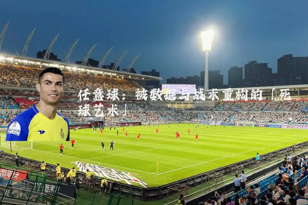 任意球：被数据与战术重构的「死球艺术」