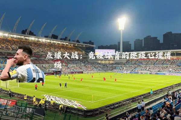 点球大战:竞技体育的终极心理博弈场
