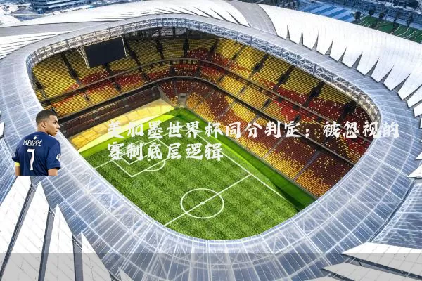 美加墨世界杯同分判定：被忽视的赛制底层逻辑