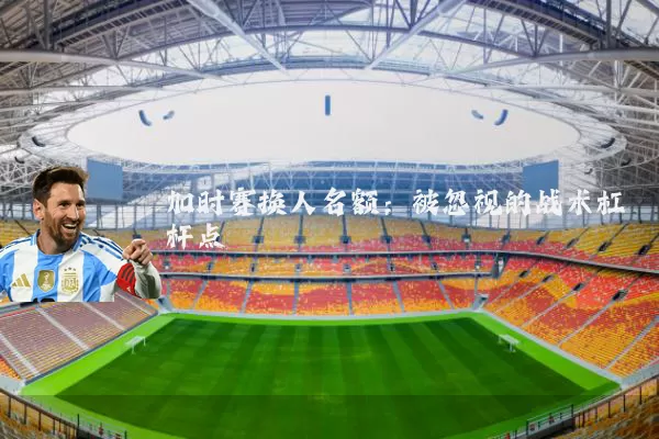 加时赛换人名额：被忽视的战术杠杆点