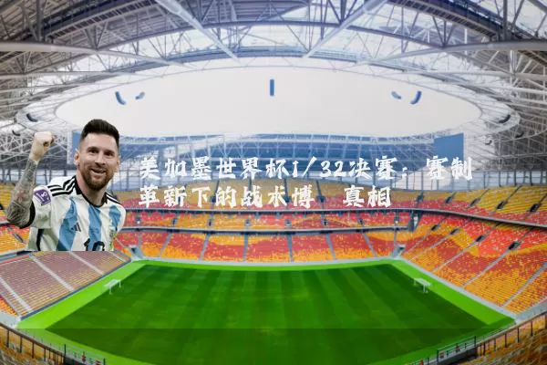 美加墨世界杯1/32决赛:赛制革新下的战术博弈真相